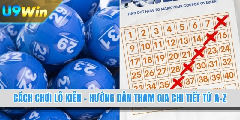 Cách Chơi Lô Xiên - Hướng Dẫn Tham Gia Chi Tiết Từ A-Z
