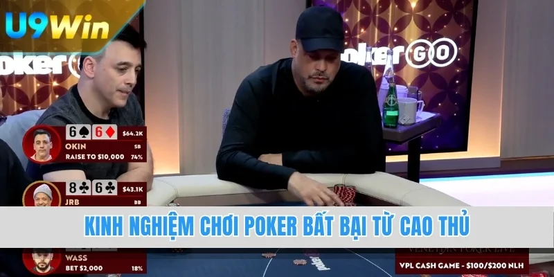 Kinh nghiệm chơi Poker bất bại từ cao thủ