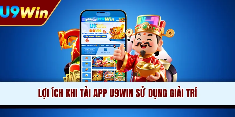 Lợi ích khi tải app U9WIN sử dụng giải trí