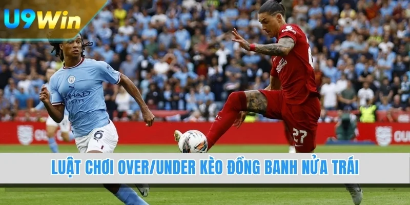 Luật chơi over/under kèo đồng banh nửa trái