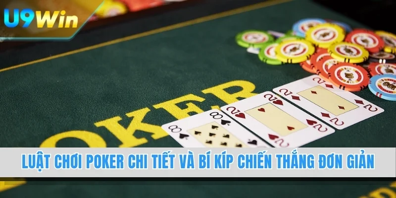 Luật Chơi Poker Chi Tiết Và Bí Kíp Chiến Thắng Đơn Giản