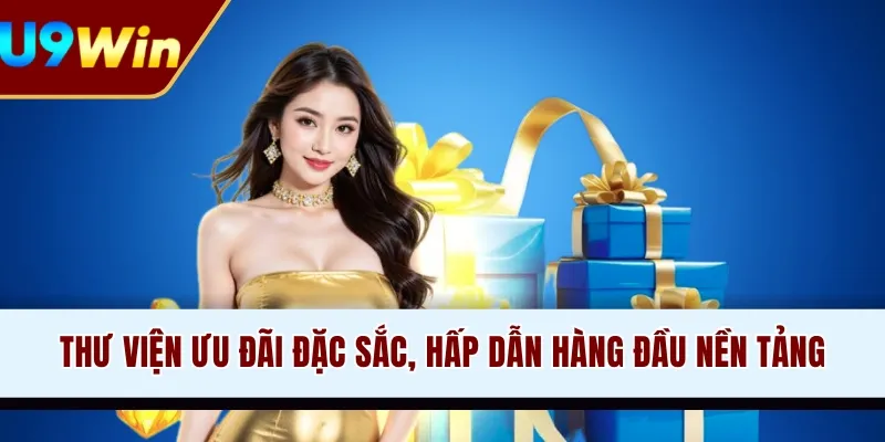 Thư viện ưu đãi đặc sắc, hấp dẫn hàng đầu nền tảng